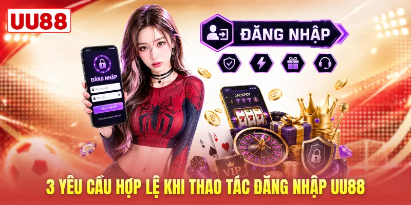 3 yêu cầu hợp lệ khi thao tác đăng nhập UU88 3 yêu cầu hợp lệ khi thao tác đăng nhập UU88