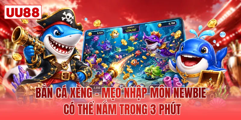 Bắn Cá Xèng - Mẹo Nhập Môn Newbie Có Thể Nắm Trong 3 Phút
