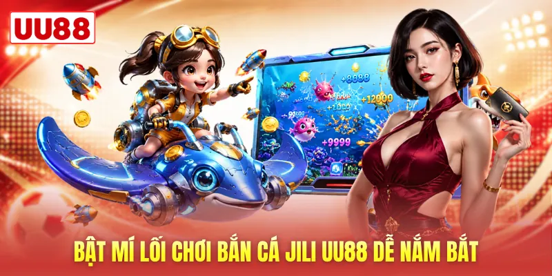Bật mí lối chơi bắn cá Jili UU88 dễ nắm bắt