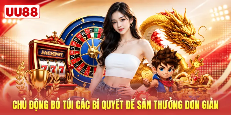 Chủ động bỏ túi các bí quyết để săn thưởng đơn giản
