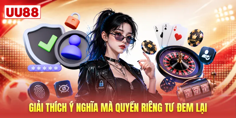 Giải thích ý nghĩa mà quyền riêng tư đem lại