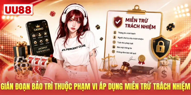 Gián đoạn bảo trì thuộc phạm vi áp dụng miễn trừ trách nhiệm Gián đoạn bảo trì thuộc phạm vi áp dụng miễn trừ trách nhiệm