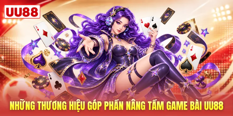 Những thương hiệu góp phần nâng tầm game bài UU88