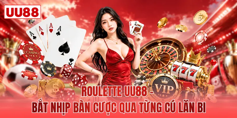 Roulette UU88 - Bắt Nhịp Bàn Cược Qua Từng Cú Lăn Bi