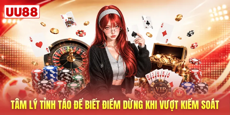 Tâm lý tỉnh táo để biết điểm dừng khi vượt kiểm soát Tâm lý tỉnh táo để biết điểm dừng khi vượt kiểm soát